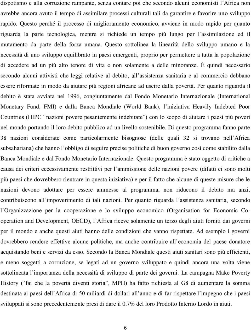 Questo perché il processo di miglioramento economico, avviene in modo rapido per quanto riguarda la parte tecnologica, mentre si richiede un tempo più lungo per l assimilazione ed il mutamento da