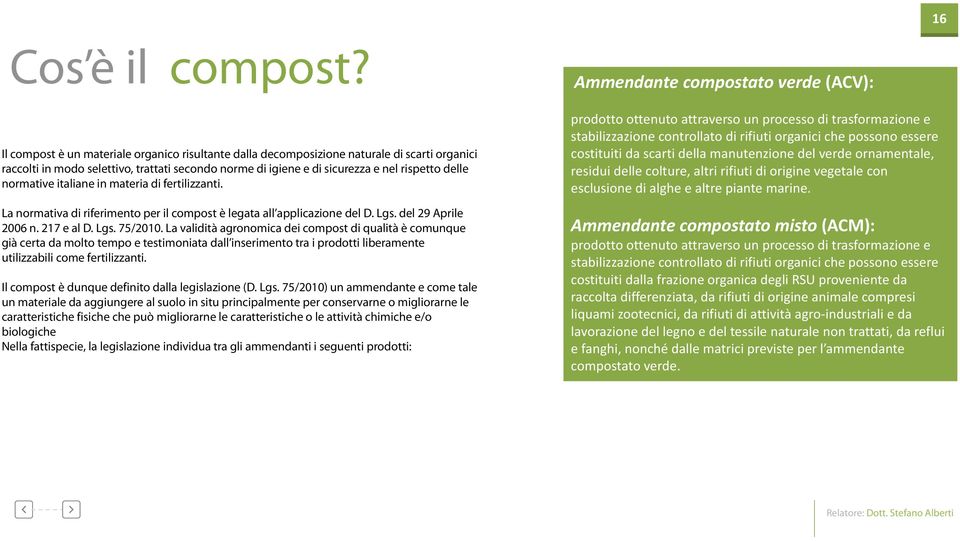 normative italiane in materia di fertilizzanti. La normativa di riferimento per il compost è legata all applicazione del D. Lgs. del 29 Aprile 2006 n. 217 e al D. Lgs. 75/2010.