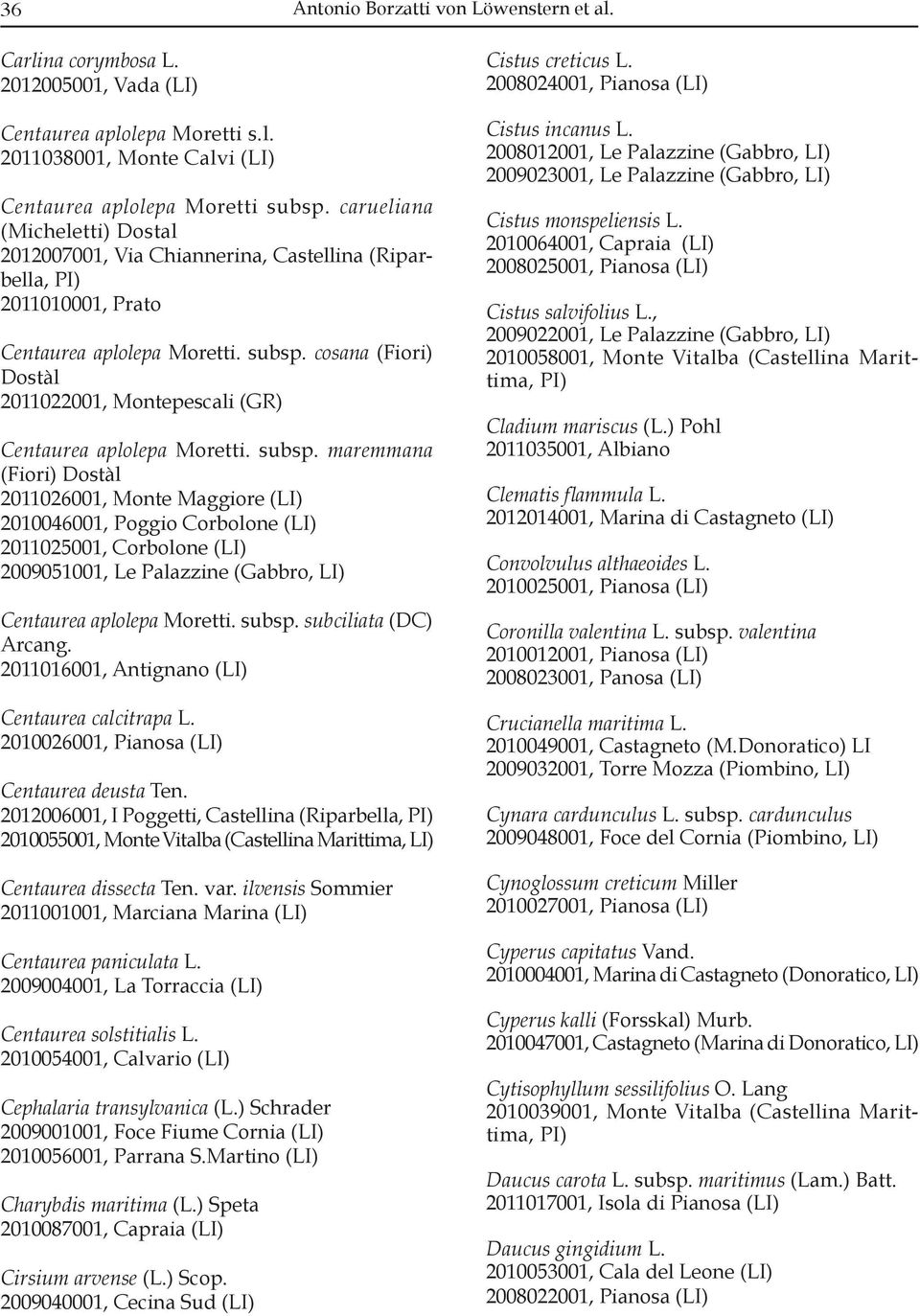 1*,$1& 1G5-5$G1 Moretti. subsp. maremmana (Fiori) Dostàl 2011026001, Monte Maggiore (LI) 2010046001, Poggio Corbolone (LI) 2011025001, Corbolone (LI) 2009051001, Le Palazzine (Gabbro, LI) F$".
