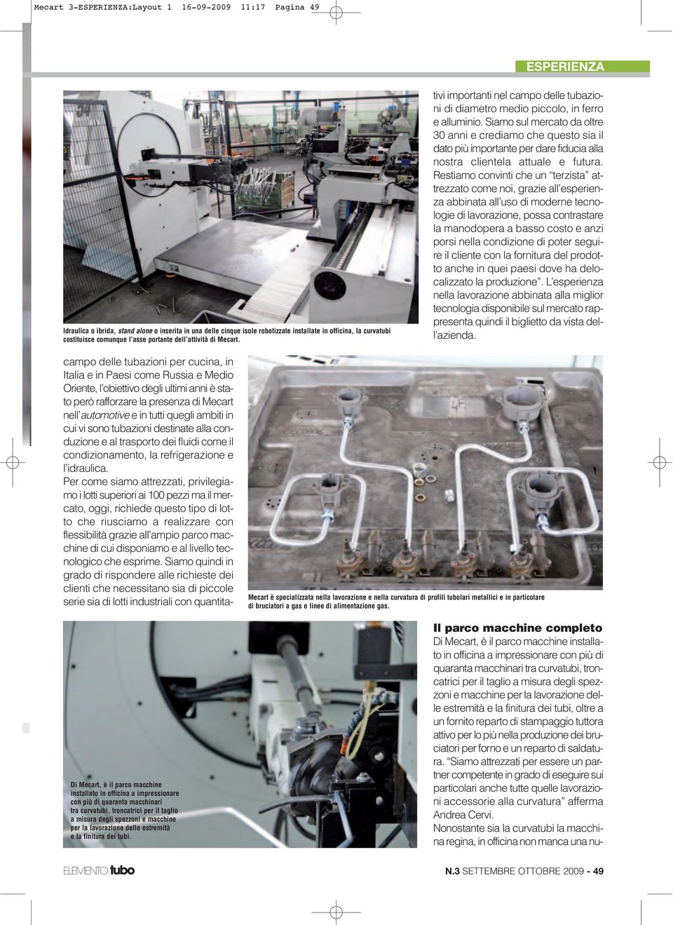 campo delle tubazioni per cucina, in Italia e in Paesi come Russia e Medio Oriente, l obiettivo degli ultimi anni è stato però rafforzare la presenza di Mecart nell automotive e in tutti quegli