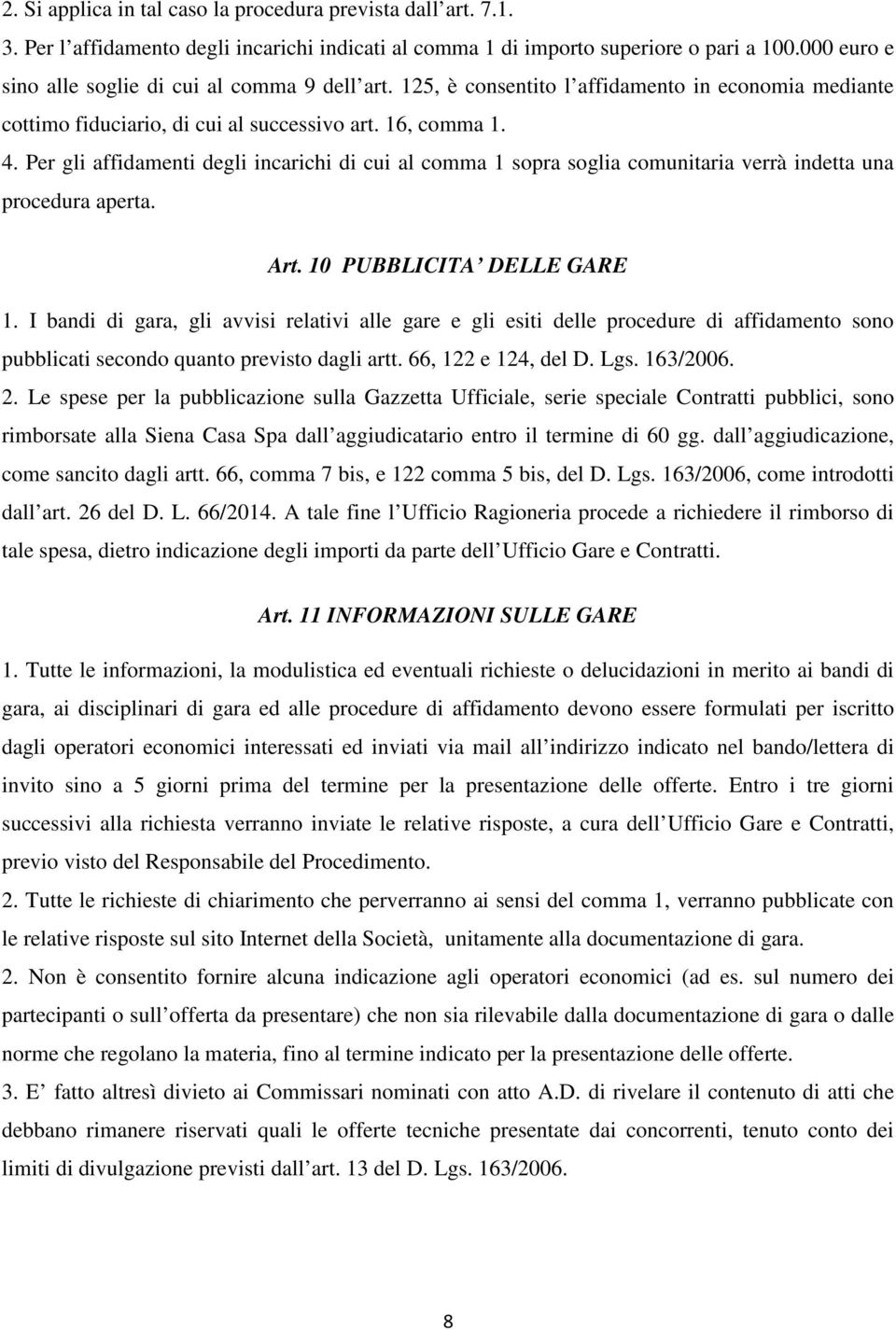 Per gli affidamenti degli incarichi di cui al comma 1 sopra soglia comunitaria verrà indetta una procedura aperta. Art. 10 PUBBLICITA DELLE GARE 1.