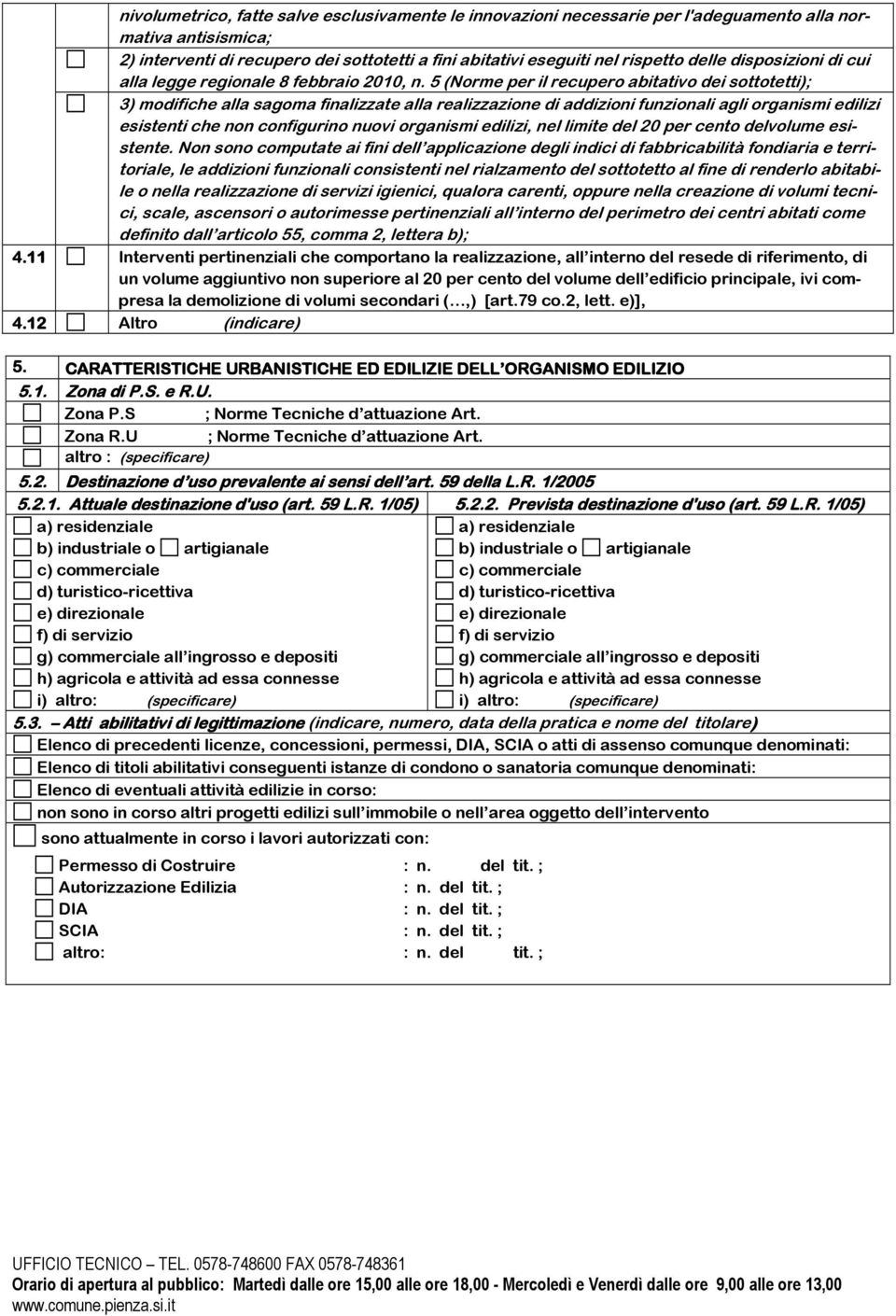 5 (Norme per il recupero abitativo dei sottotetti); 3) modifiche alla sagoma finalizzate alla realizzazione di addizioni funzionali agli organismi edilizi esistenti che non configurino nuovi