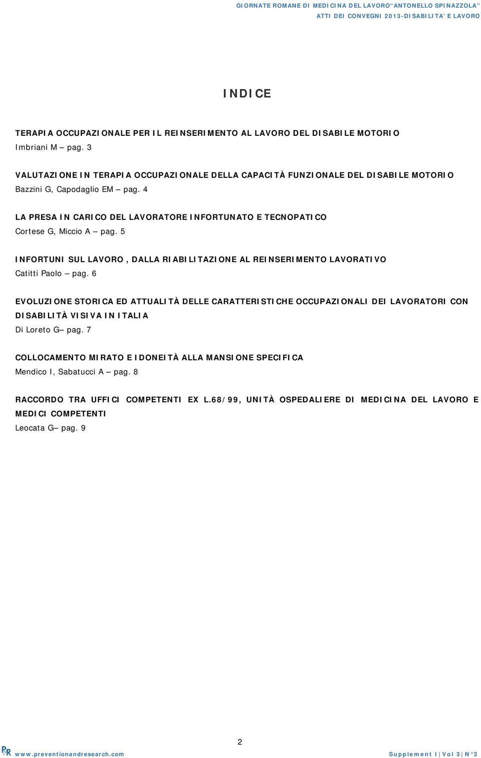 4 LA PRESA IN CARICO DEL LAVORATORE INFORTUNATO E TECNOPATICO Cortese G, Miccio A pag. 5 INFORTUNI SUL LAVORO, DALLA RIABILITAZIONE AL REINSERIMENTO LAVORATIVO Catitti Paolo pag.