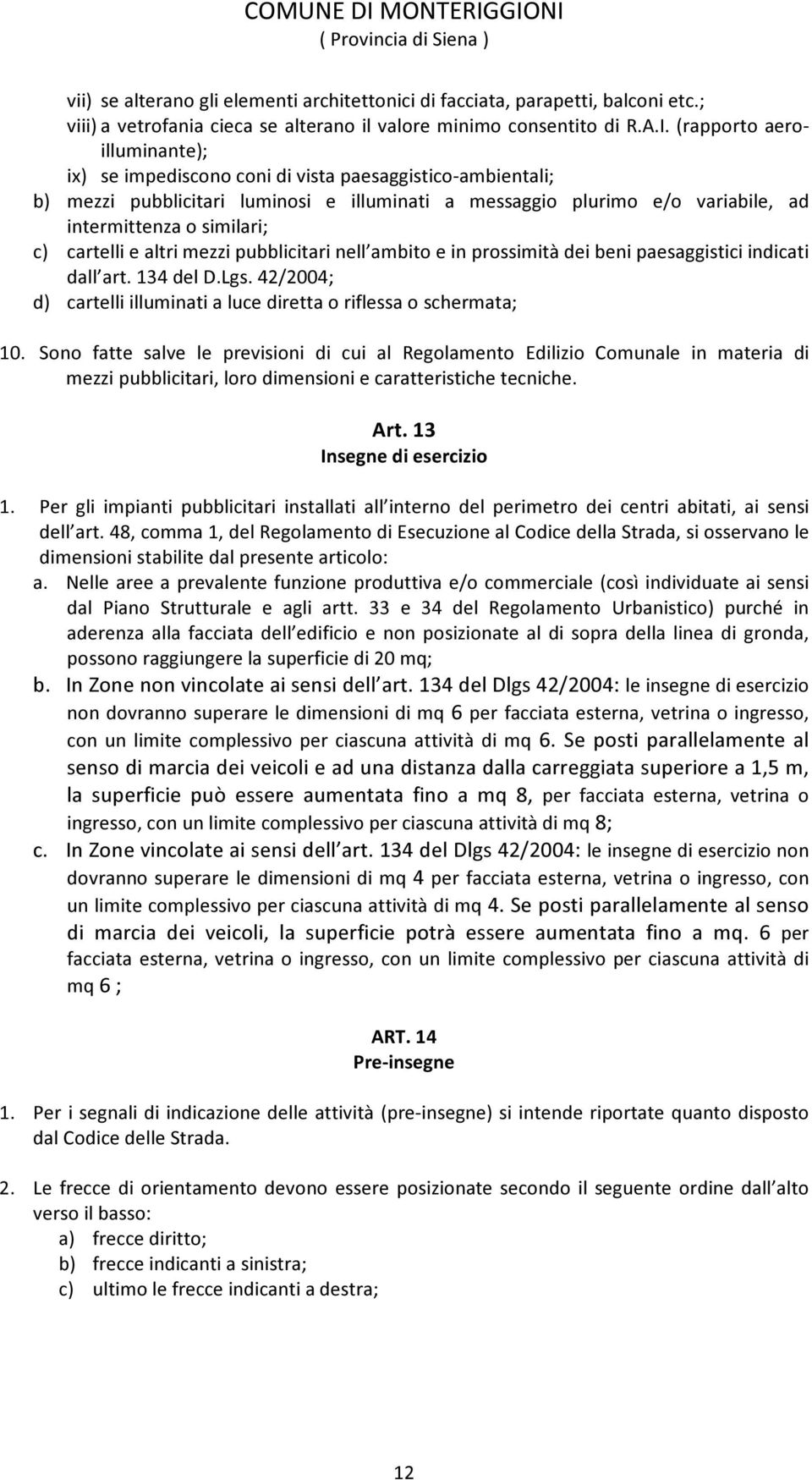 cartelli e altri mezzi pubblicitari nell ambito e in prossimità dei beni paesaggistici indicati dall art. 134 del D.Lgs. 42/2004; d) cartelli illuminati a luce diretta o riflessa o schermata; 10.