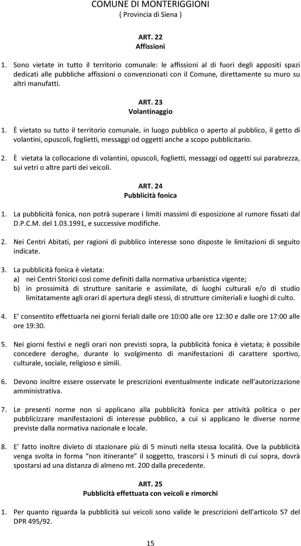 ART. 23 Volantinaggio 1. È vietato su tutto il territorio comunale, in luogo pubblico o aperto al pubblico, il getto di volantini, opuscoli, foglietti, messaggi od oggetti anche a scopo pubblicitario.