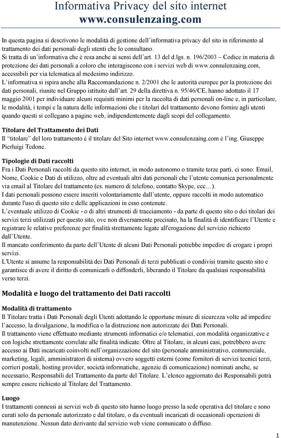 Si tratta di un informativa che è resa anche ai sensi dell art. 13 del d.lgs. n. 196/2003 Codice in materia di protezione dei dati personali a coloro che interagiscono con i servizi web di www.