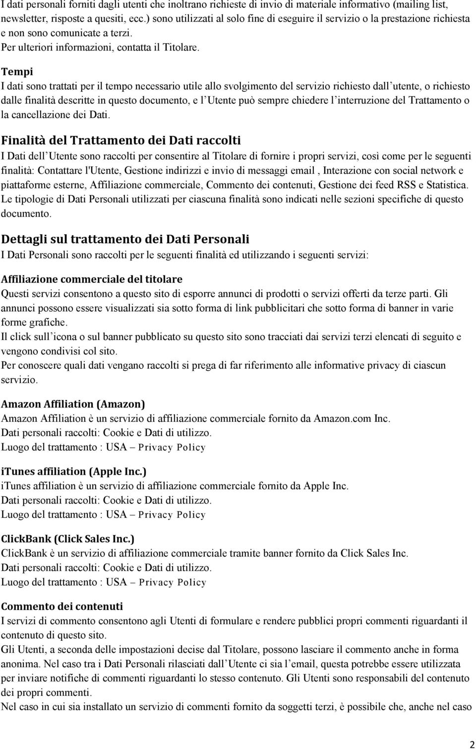 Tempi I dati sono trattati per il tempo necessario utile allo svolgimento del servizio richiesto dall utente, o richiesto dalle finalità descritte in questo documento, e l Utente può sempre chiedere