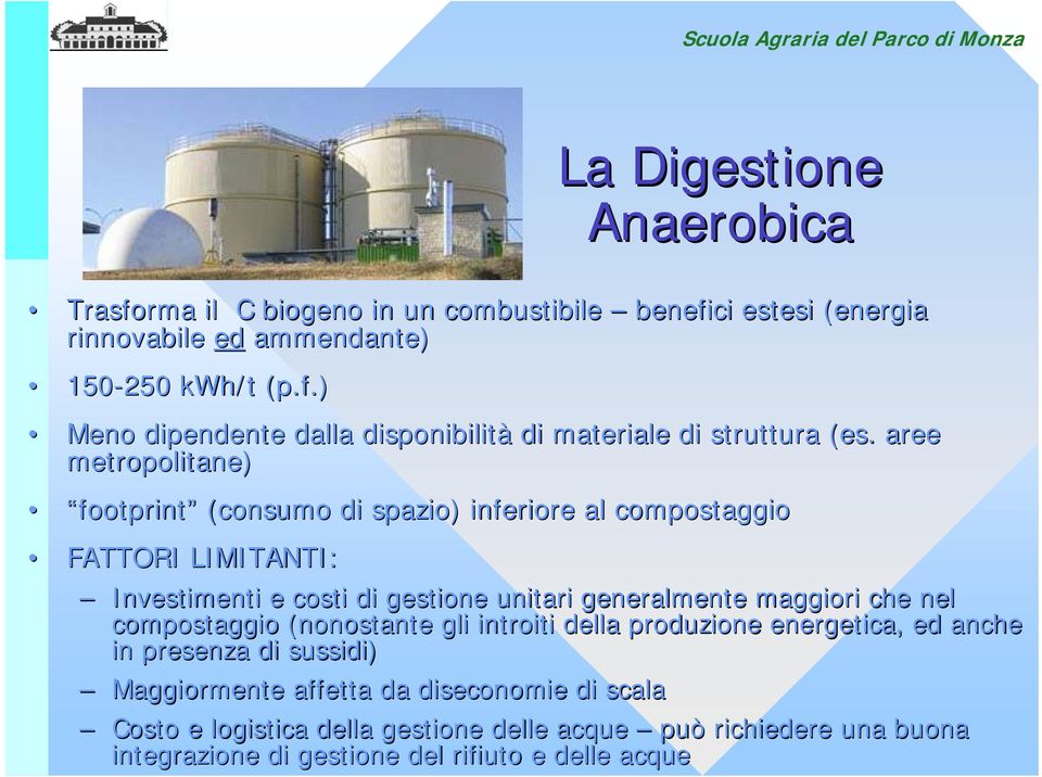 aree metropolitane) footprint (consumo di spazio) inferiore al compostaggio FATTORI LIMITANTI: Investimenti e costi di gestione unitari generalmente maggiori che