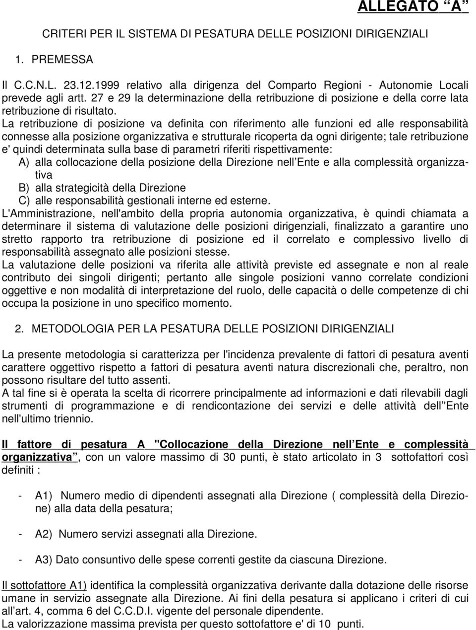 La retribuzione di posizione va definita con riferimento alle funzioni ed alle responsabilità connesse alla posizione organizzativa e strutturale ricoperta da ogni dirigente; tale retribuzione e'