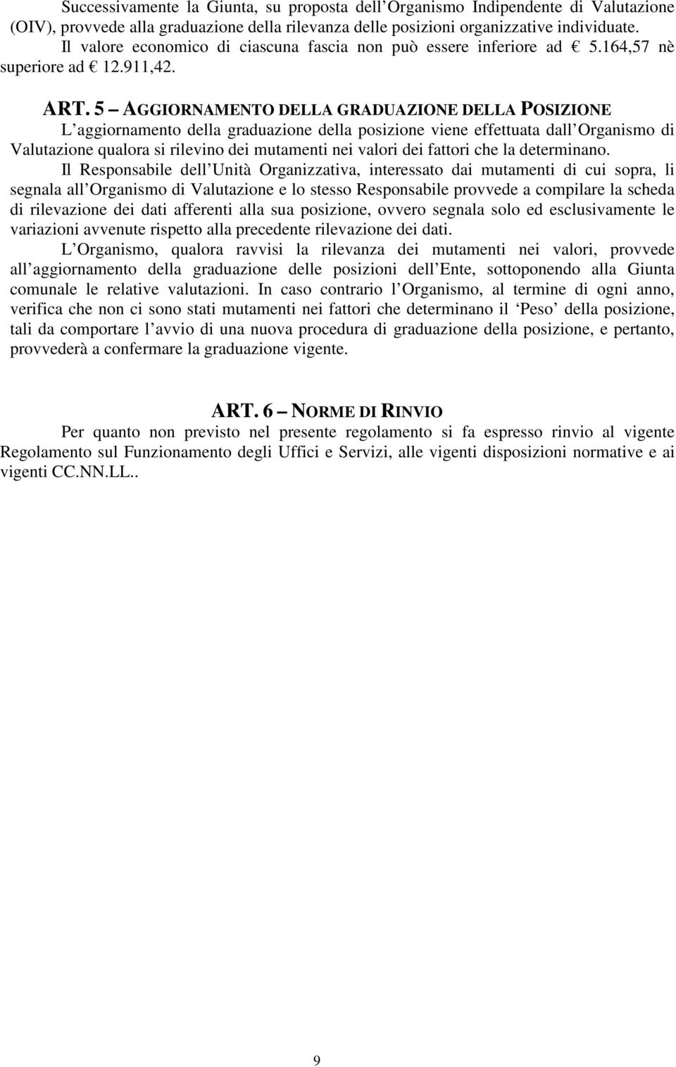 5 AGGIORNAMENTO DELLA GRADUAZIONE DELLA POSIZIONE L aggiornamento della graduazione della posizione viene effettuata dall Organismo di Valutazione qualora si rilevino dei mutamenti nei valori dei