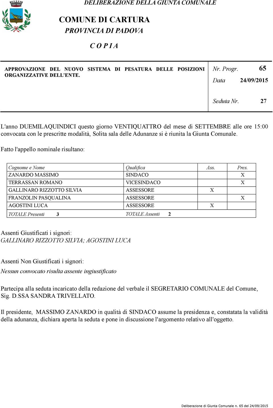 27 L'anno DUEMILAQUINDICI questo giorno VENTIQUATTRO del mese di SETTEMBRE alle ore 15:00 convocata con le prescritte modalità, Solita sala delle Adunanze si è riunita la Giunta Comunale.