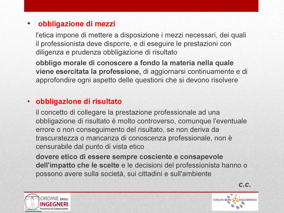 risolvere obbligazione di risultato il concetto di collegare la prestazione professionale ad una obbligazione di risultato è molto controverso, comunque l'eventuale errore o non conseguimento del