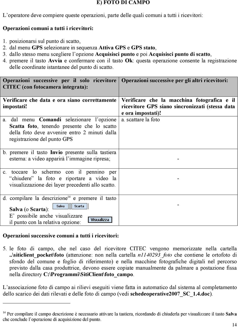 premere il tasto Avvia e confermare con il tasto Ok: questa operazione consente la registrazione delle coordinate istantanee del punto di scatto.