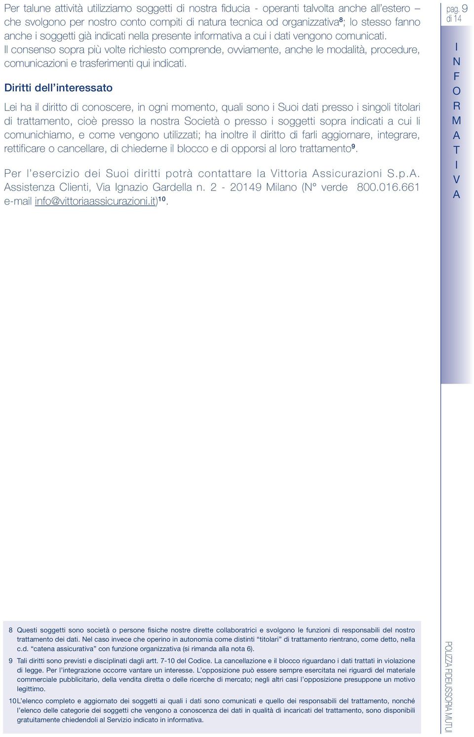 l consenso sopra più volte richiesto comprende, ovviamente, anche le modalità, procedure, comunicazioni e trasferimenti qui indicati.