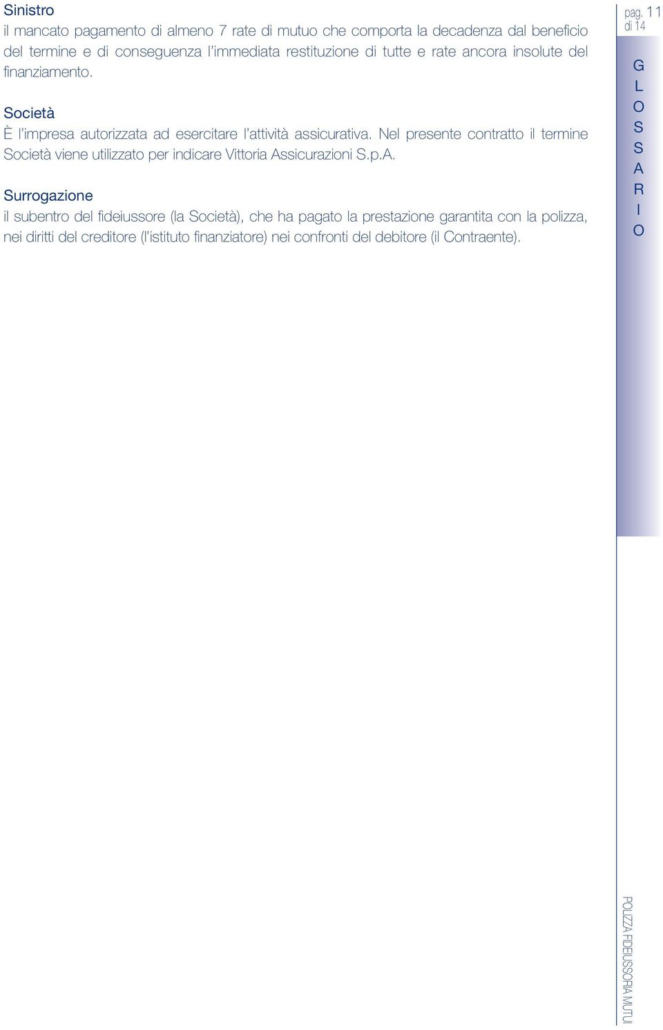 el presente contratto il termine Società viene utilizzato per indicare Vittoria ssicurazioni S.p.. Surrogazione il subentro del fideiussore (la