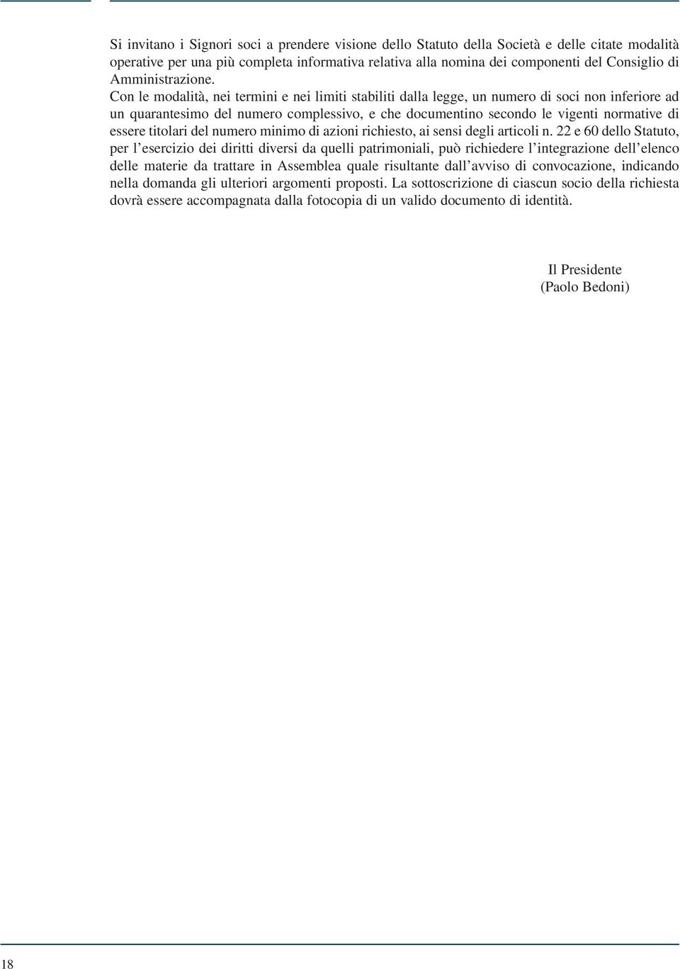 Con le modalità, nei termini e nei limiti stabiliti dalla legge, un numero di soci non inferiore ad un quarantesimo del numero complessivo, e che documentino secondo le vigenti normative di essere