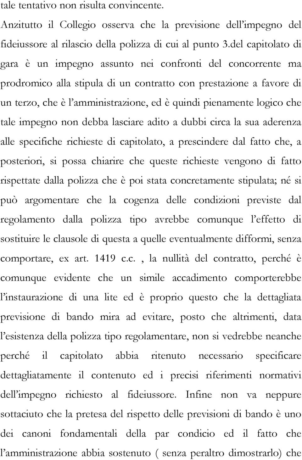 pienamente logico che tale impegno non debba lasciare adito a dubbi circa la sua aderenza alle specifiche richieste di capitolato, a prescindere dal fatto che, a posteriori, si possa chiarire che