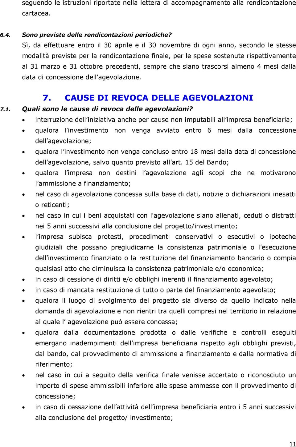 precedenti, sempre che siano trascorsi almeno 4 mesi dalla data di concessione dell agevolazione. 7. CAUSE DI REVOCA DELLE AGEVOLAZIONI 7.1. Quali sono le cause di revoca delle agevolazioni?