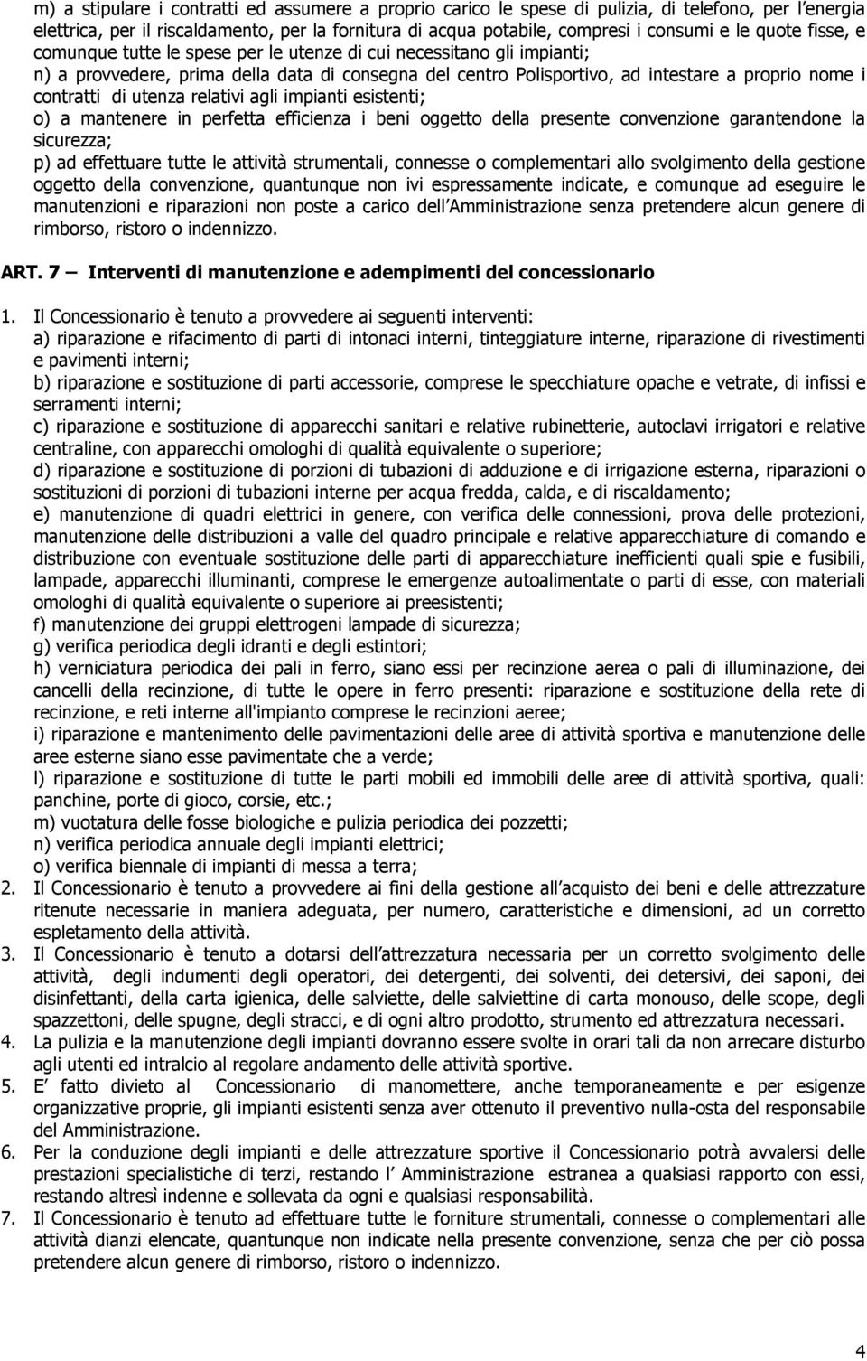 utenza relativi agli impianti esistenti; o) a mantenere in perfetta efficienza i beni oggetto della presente convenzione garantendone la sicurezza; p) ad effettuare tutte le attività strumentali,