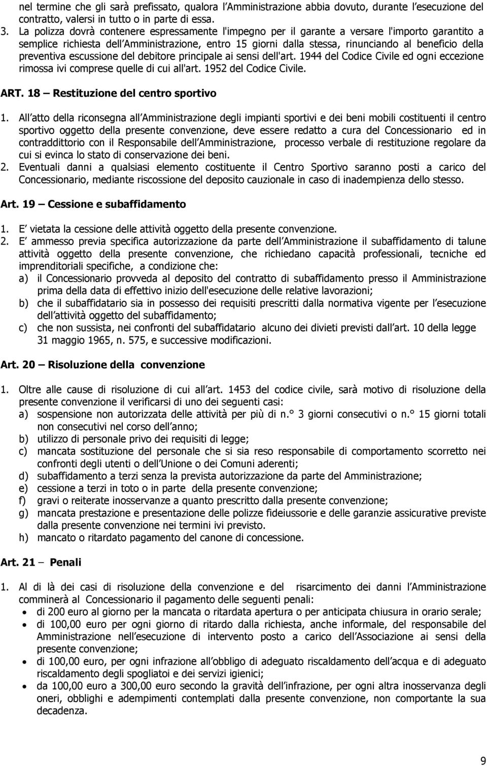 preventiva escussione del debitore principale ai sensi dell'art. 1944 del Codice Civile ed ogni eccezione rimossa ivi comprese quelle di cui all'art. 1952 del Codice Civile. ART.