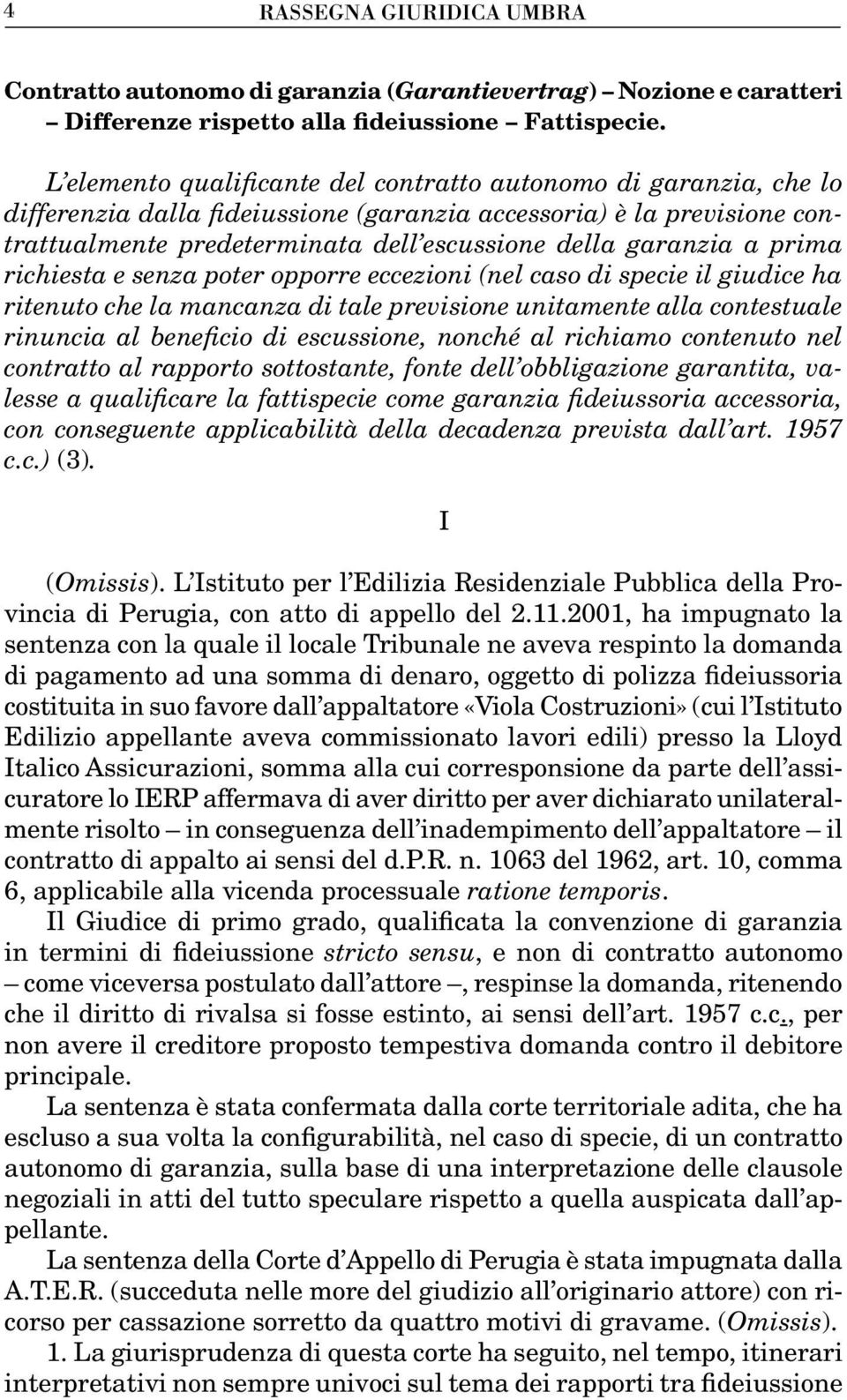 a prima richiesta e senza poter opporre eccezioni (nel caso di specie il giudice ha ritenuto che la mancanza di tale previsione unitamente alla contestuale rinuncia al beneficio di escussione, nonché