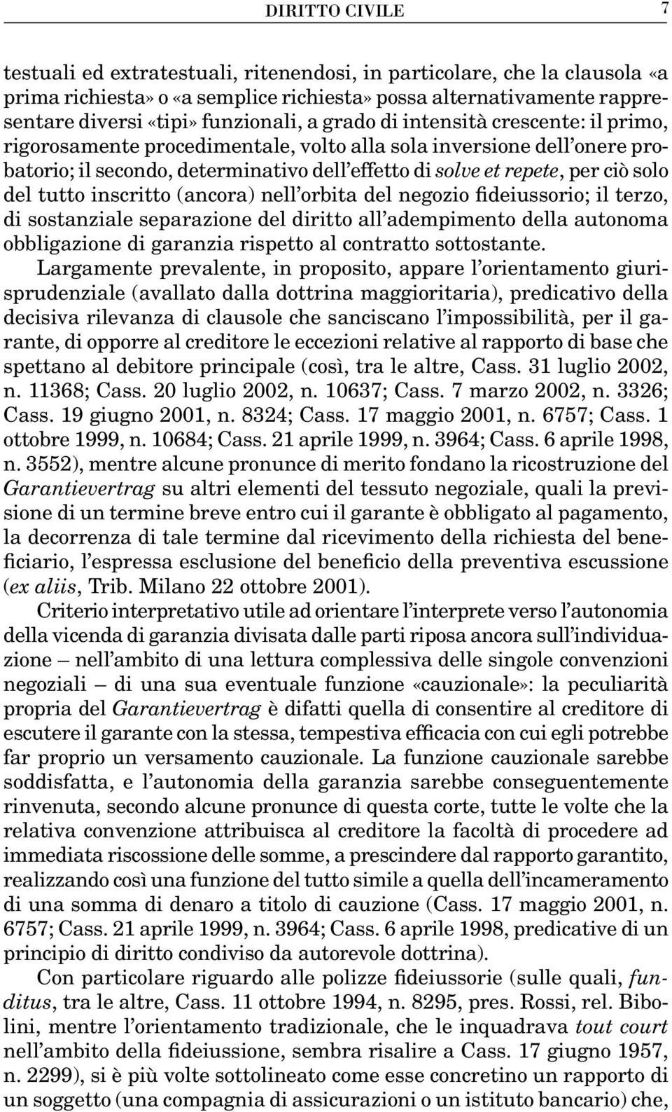 tutto inscritto (ancora) nell orbita del negozio fideiussorio; il terzo, di sostanziale separazione del diritto all adempimento della autonoma obbligazione di garanzia rispetto al contratto