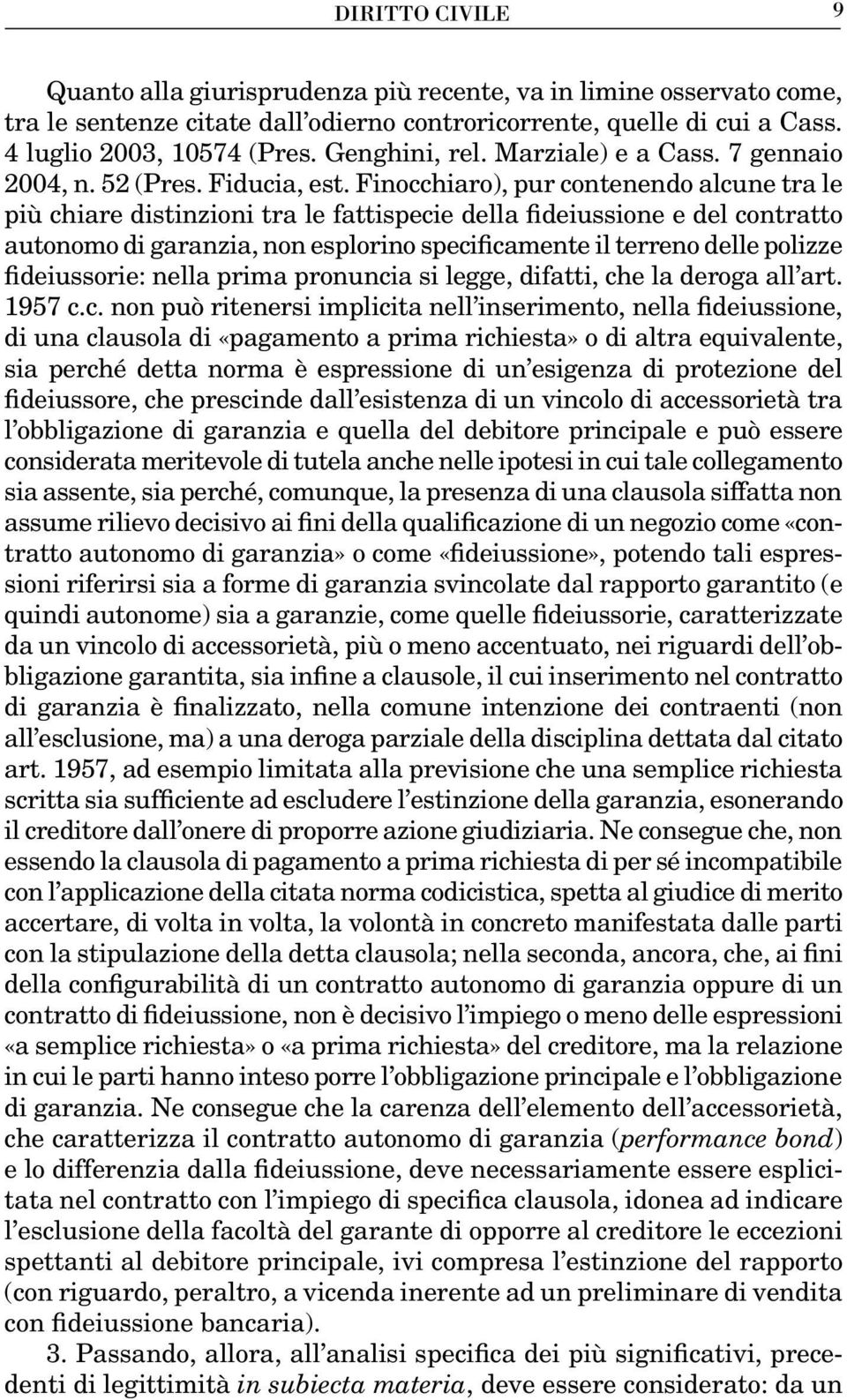 Finocchiaro), pur contenendo alcune tra le più chiare distinzioni tra le fattispecie della fideiussione e del contratto autonomo di garanzia, non esplorino specificamente il terreno delle polizze