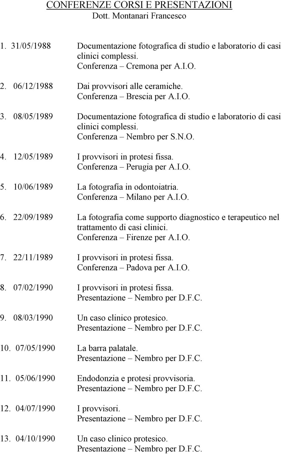 12/05/1989 I provvisori in protesi fissa. Conferenza Perugia per A.I.O. 5. 10/06/1989 La fotografia in odontoiatria. Conferenza Milano per A.I.O. 6.