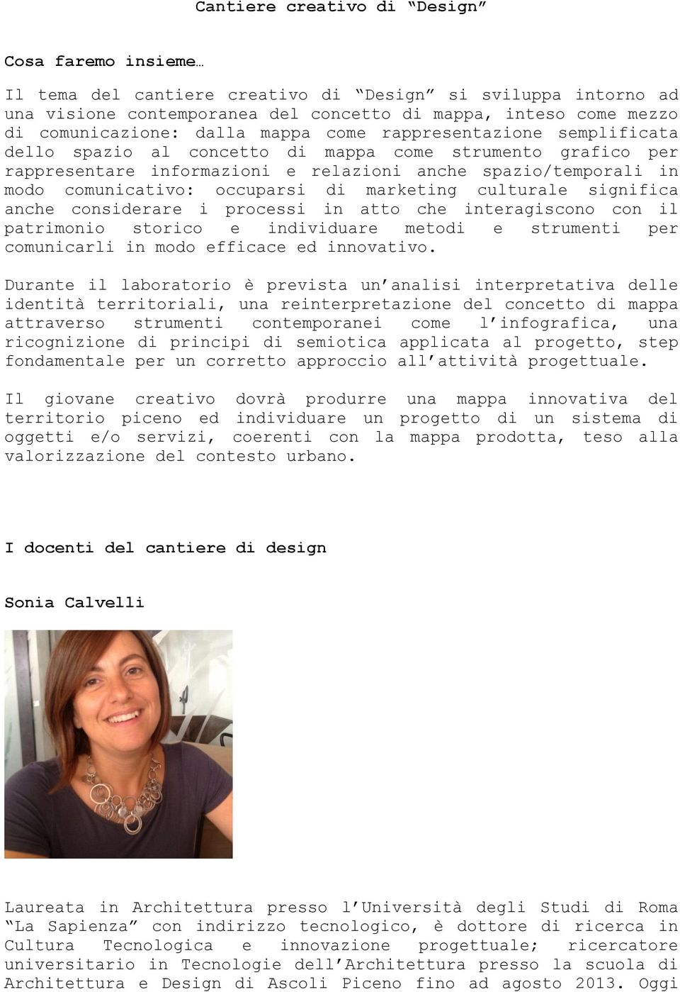 occuparsi di marketing culturale significa anche considerare i processi in atto che interagiscono con il patrimonio storico e individuare metodi e strumenti per comunicarli in modo efficace ed