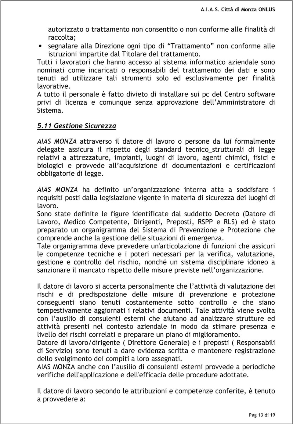 Tutti i lavoratori che hanno accesso al sistema informatico aziendale sono nominati come incaricati o responsabili del trattamento dei dati e sono tenuti ad utilizzare tali strumenti solo ed