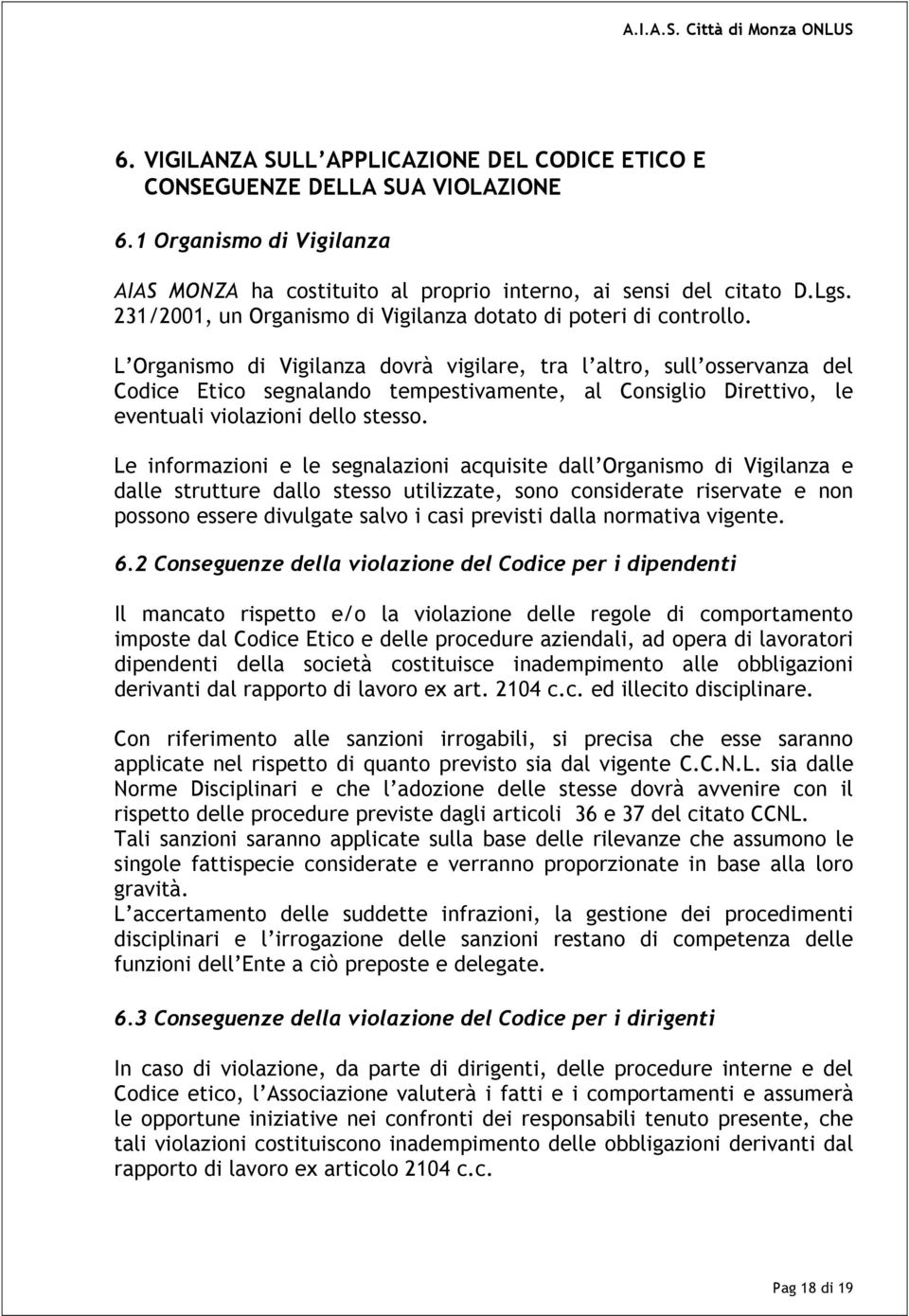 L Organismo di Vigilanza dovrà vigilare, tra l altro, sull osservanza del Codice Etico segnalando tempestivamente, al Consiglio Direttivo, le eventuali violazioni dello stesso.