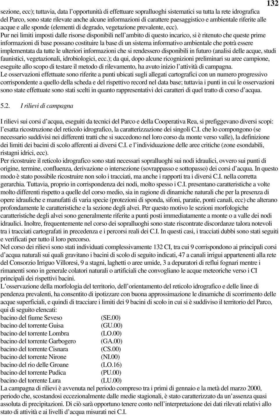 Pur nei limiti imposti dalle risorse disponibili nell ambito di questo incarico, si è ritenuto che queste prime informazioni di base possano costituire la base di un sistema informativo ambientale