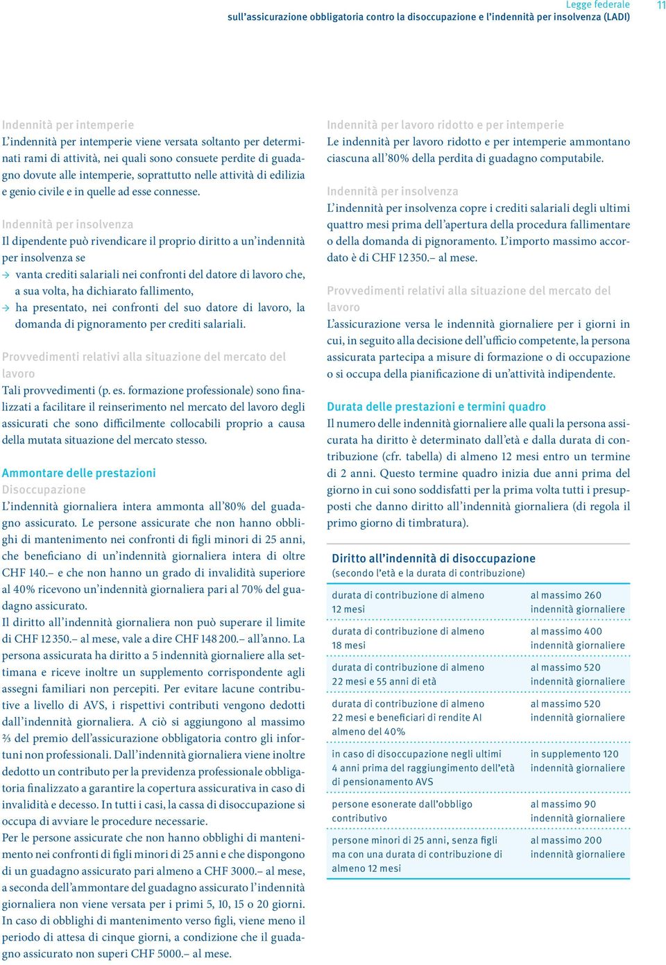 Indennità per insolvenza Il dipendente può rivendicare il proprio diritto a un indennità per insolvenza se vanta crediti salariali nei confronti del datore di lavoro che, a sua volta, ha dichiarato