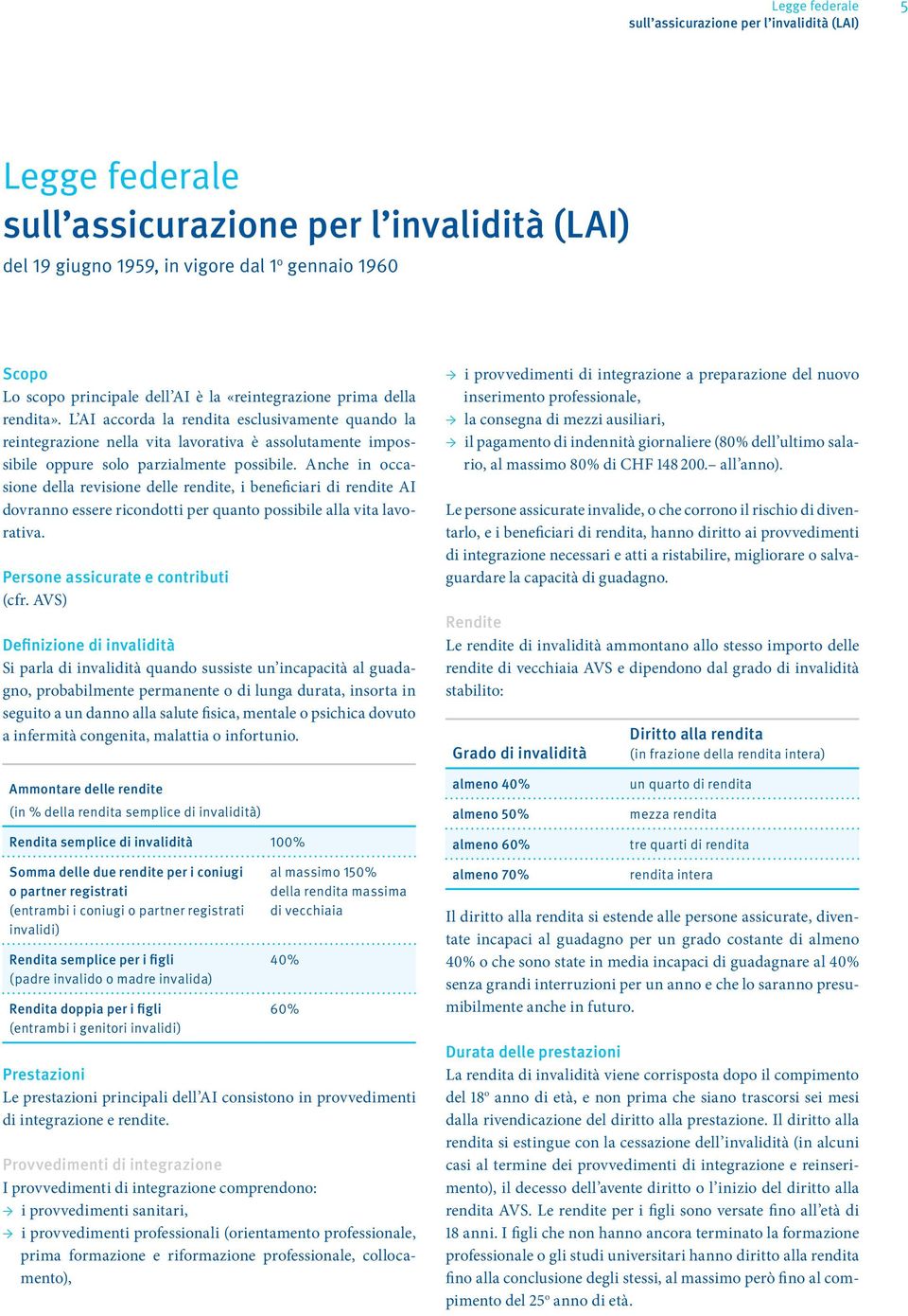 Anche in occasione della revisione delle rendite, i beneficiari di rendite AI dovranno essere ricondotti per quanto possibile alla vita lavorativa. Persone assicurate e contributi (cfr.