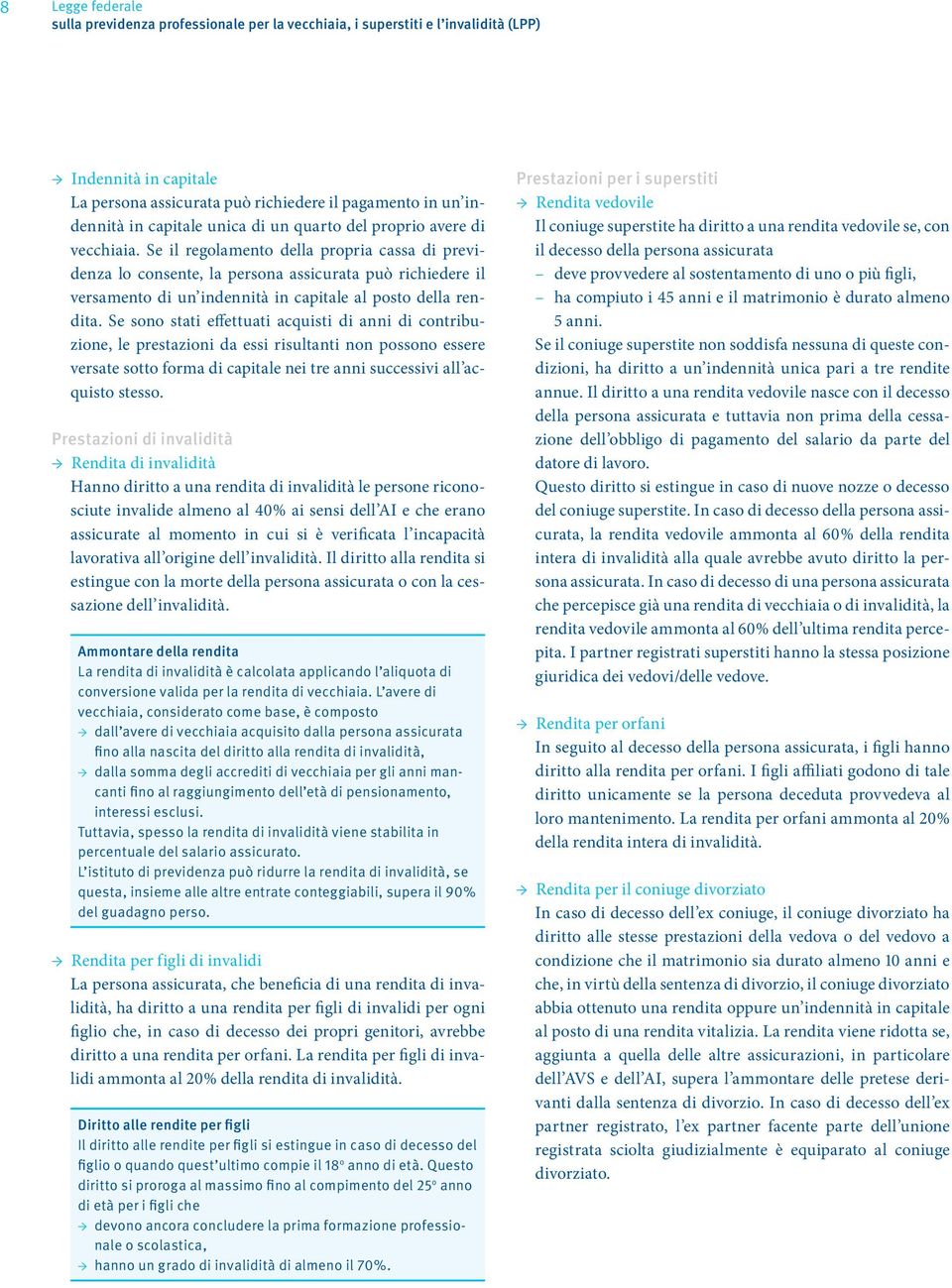 Se il regolamento della propria cassa di previdenza lo consente, la persona assicurata può richiedere il versamento di un indennità in capitale al posto della rendita.