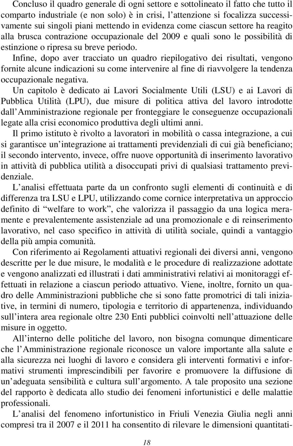 Infine, dopo aver tracciato un quadro riepilogativo dei risultati, vengono fornite alcune indicazioni su come intervenire al fine di riavvolgere la tendenza occupazionale negativa.