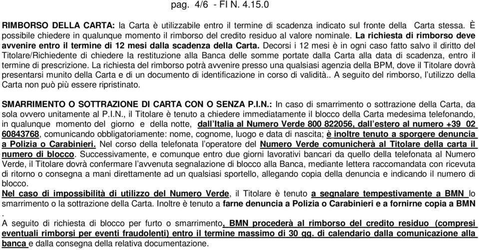 Decorsi i 12 mesi è in ogni caso fatto salvo il diritto del Titolare/Richiedente di chiedere la restituzione alla Banca delle somme portate dalla Carta alla data di scadenza, entro il termine di