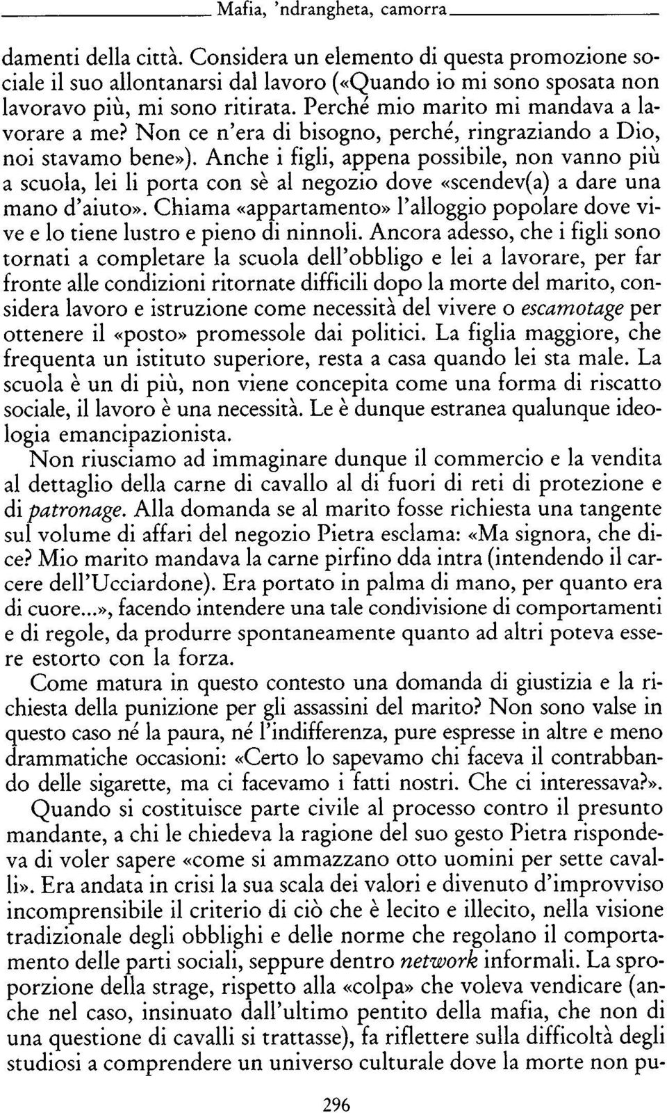 Anche i figli, appena possibile, non vanno più a scuola, lei li porta con se al negozio dove «scendev(a) a dare una mano d'aiuto».