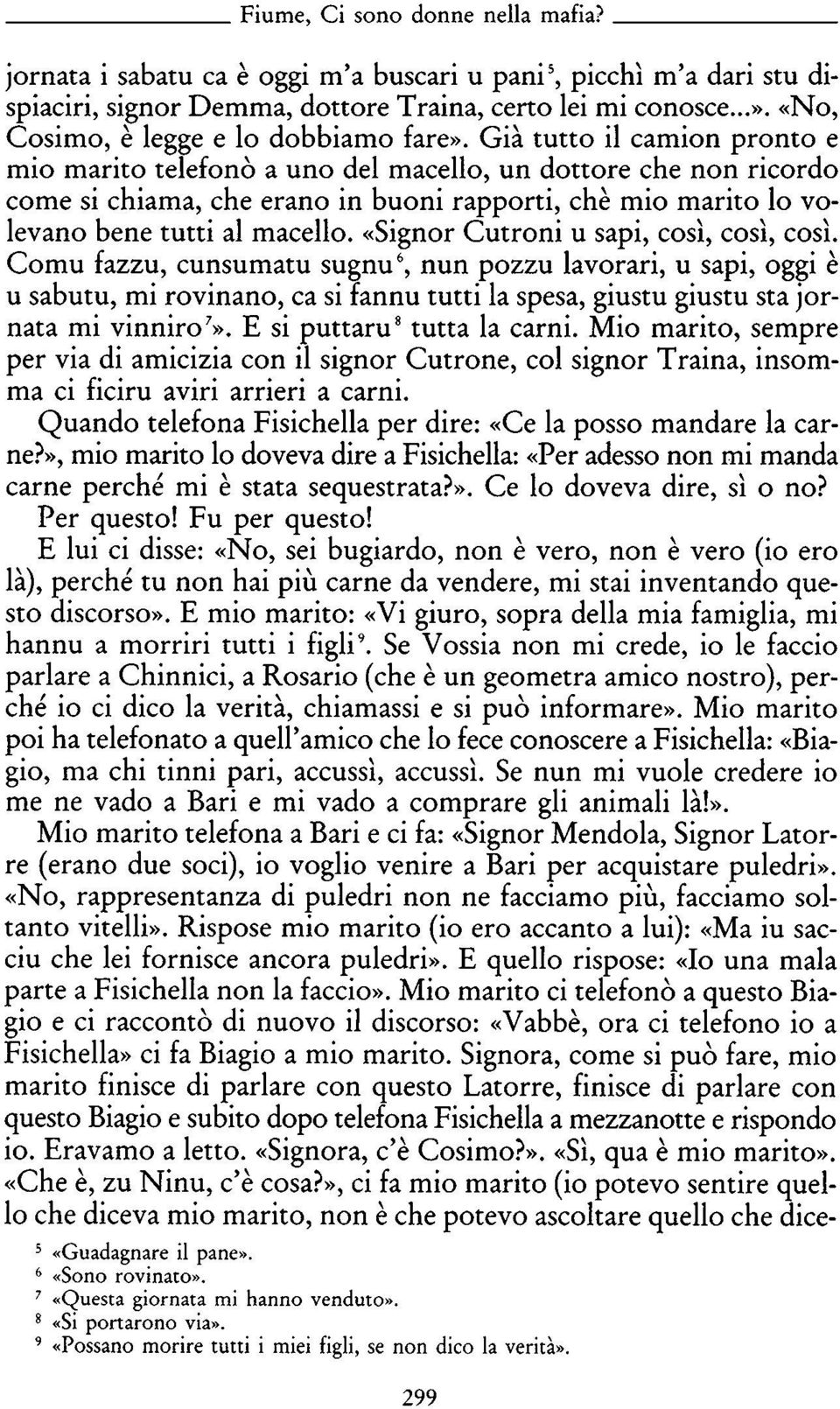 Già tutto il camion pronto e mio marito telefonò a uno del macello, un dottore che non ricordo come si chiama, che erano in buoni rapporti, chè mio marito lo vo levano bene tutti al macello.