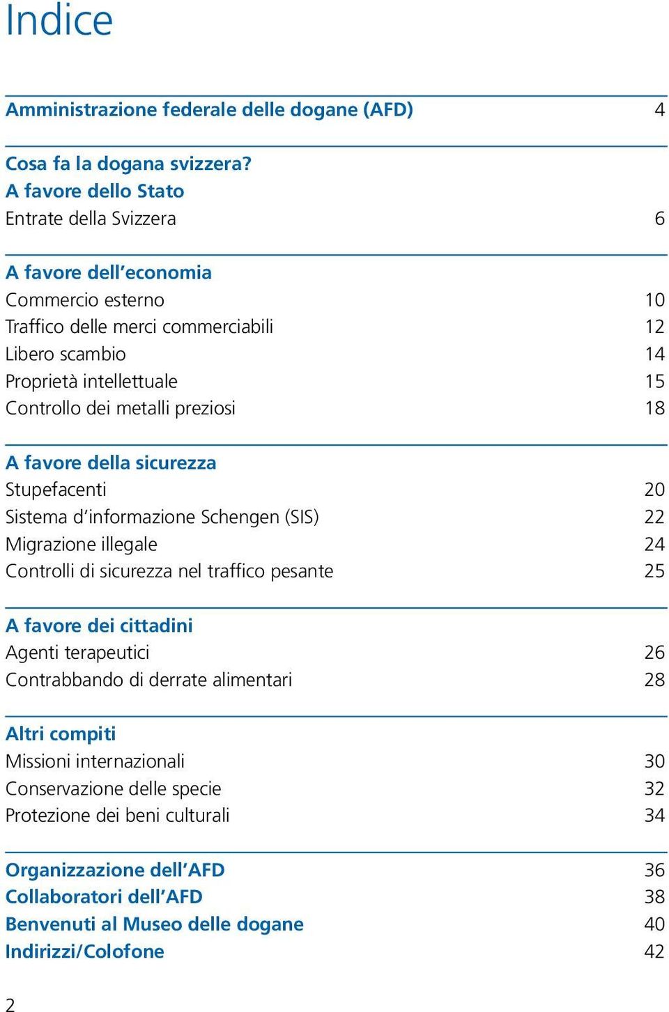 dei metalli preziosi 18 A favore della sicurezza Stupefacenti 20 Sistema d informazione Schengen (SIS) 22 Migrazione illegale 24 Controlli di sicurezza nel traffico pesante 25 A favore