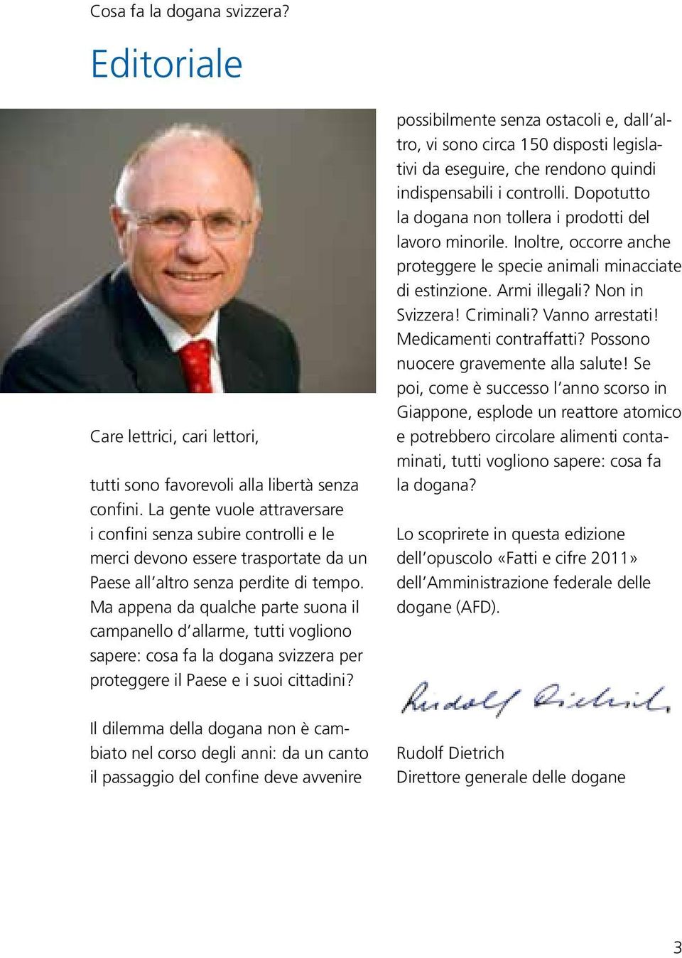 Ma appena da qualche parte suona il campanello d allarme, tutti vogliono sapere: cosa fa la dogana svizzera per proteggere il Paese e i suoi cittadini?