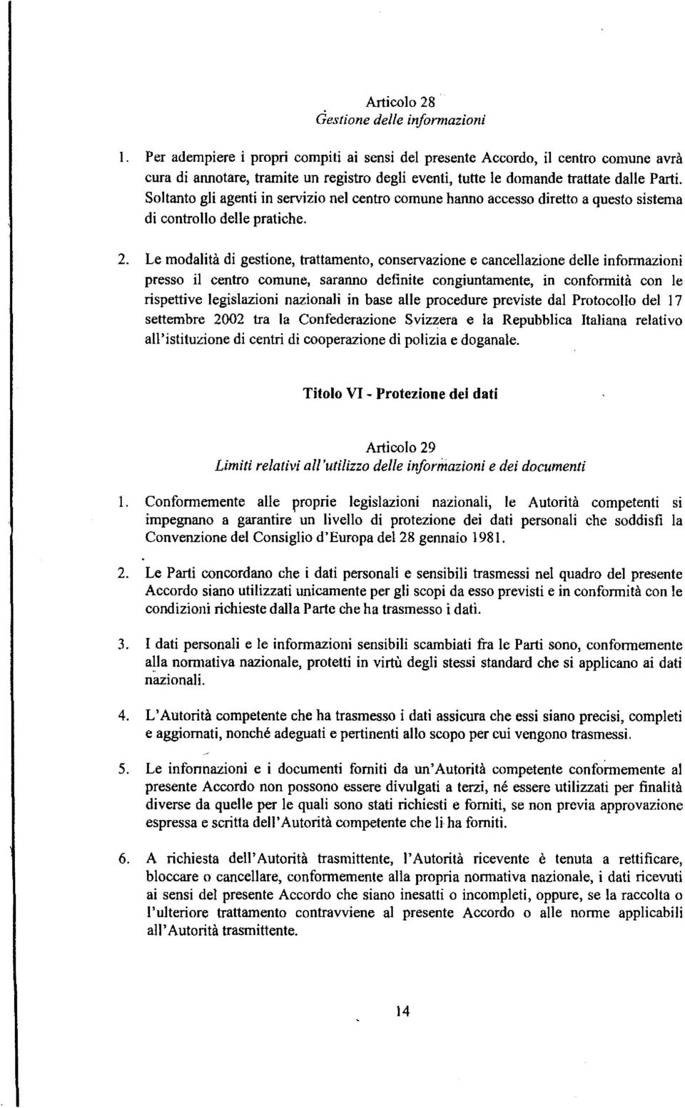 Le modalità di gestione, trattamento, conservazione e cancellazione delle informazioni presso il centro comune, saranno definite congiuntamente, in conformità con le rispettive legislazioni nazionali