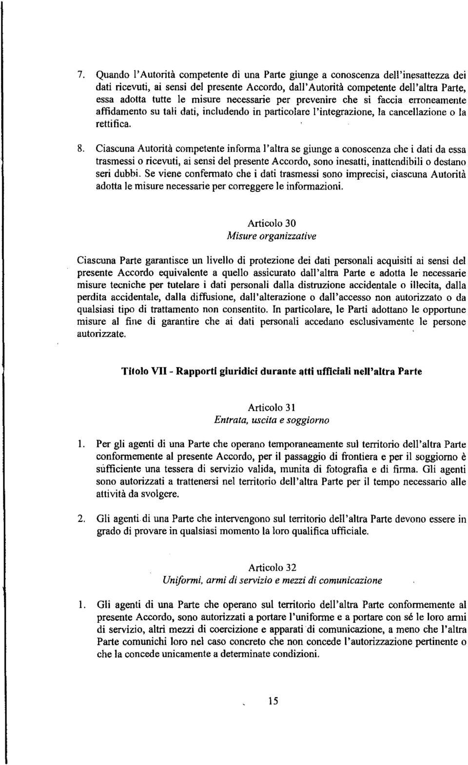 Ciascuna Autorità competente informa l'altra se giunge a conoscenza che i dati da essa trasmessi o ricevuti, ai sensi del presente Accordo, sono inesatti, inattendibili o destano seri dubbi.