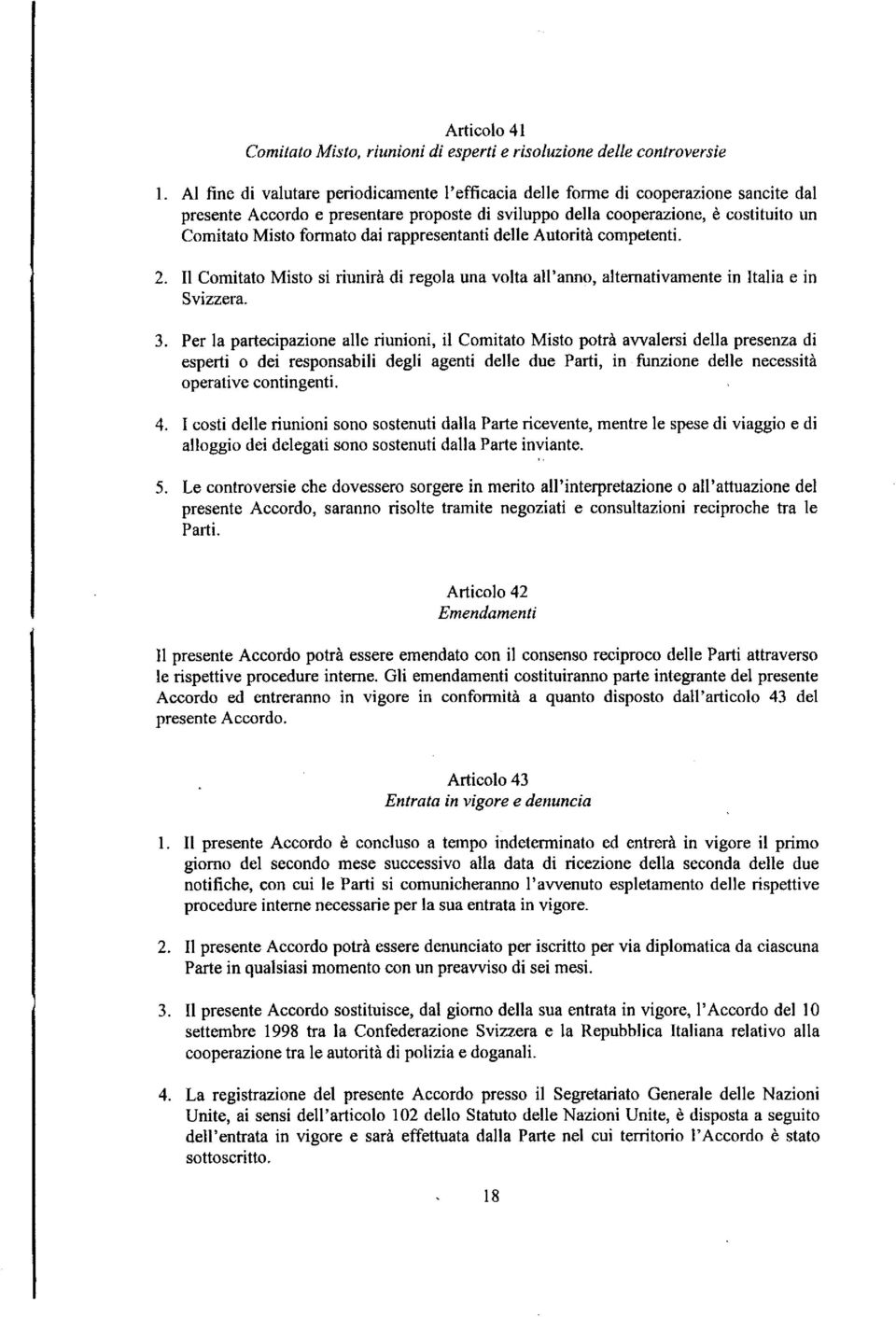 Il Comitato Misto si riunirà di regola una volta all'anno, alternativamente in Italia e in Svizzera.