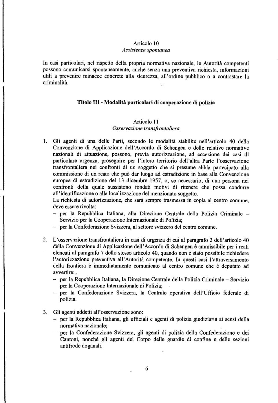 Titolo III - Modalità particolari di cooperazione di polizia Articolo 11 Osservazione transfrontaliera 1.