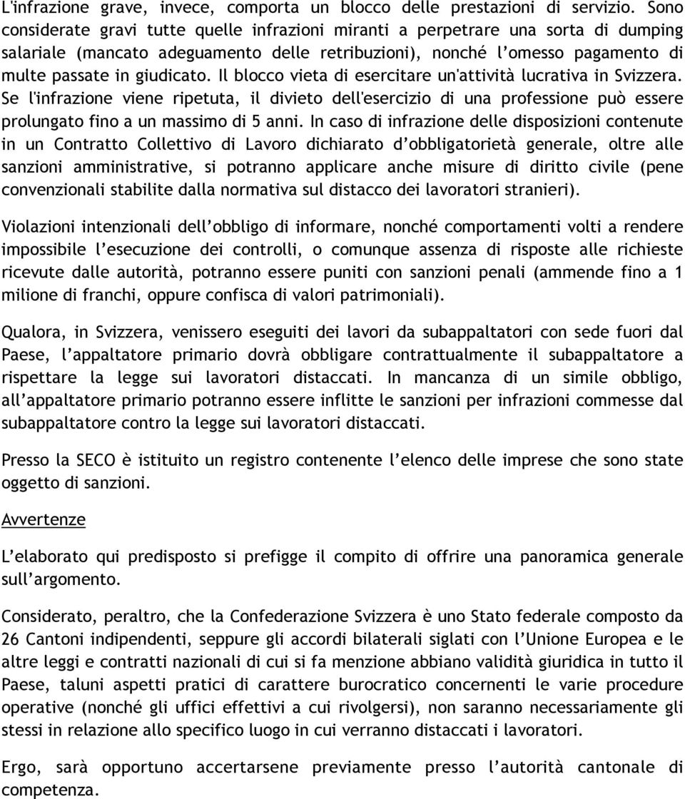 Il blocco vieta di esercitare un'attività lucrativa in Svizzera. Se l'infrazione viene ripetuta, il divieto dell'esercizio di una professione può essere prolungato fino a un massimo di 5 anni.