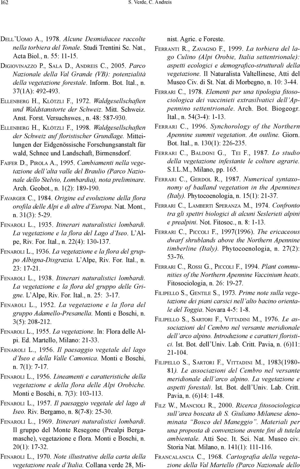 Waldgesellschaften und Waldstanstorte der Schweiz. Mitt. Schweiz. Anst. Forst. Versuchswes., n. 48: 587-930. ELLENBERG H., KLÖTZLI F., 1998. Waldgesellschaften der Schweiz auf floristischer Grundlage.