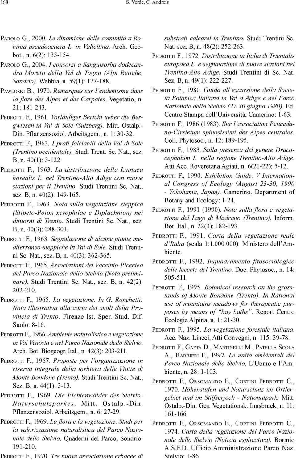 Vegetatio, n. 21: 181-243. PEDROTTI F., 1961. Vorläufiger Bericht ueber die Bergwiesen in Val di Sole (Sulzberg). Mitt. Ostalp.- Din. Pflanzensoziol. Arbeitsgem., n. 1: 30-32. PEDROTTI F., 1963.