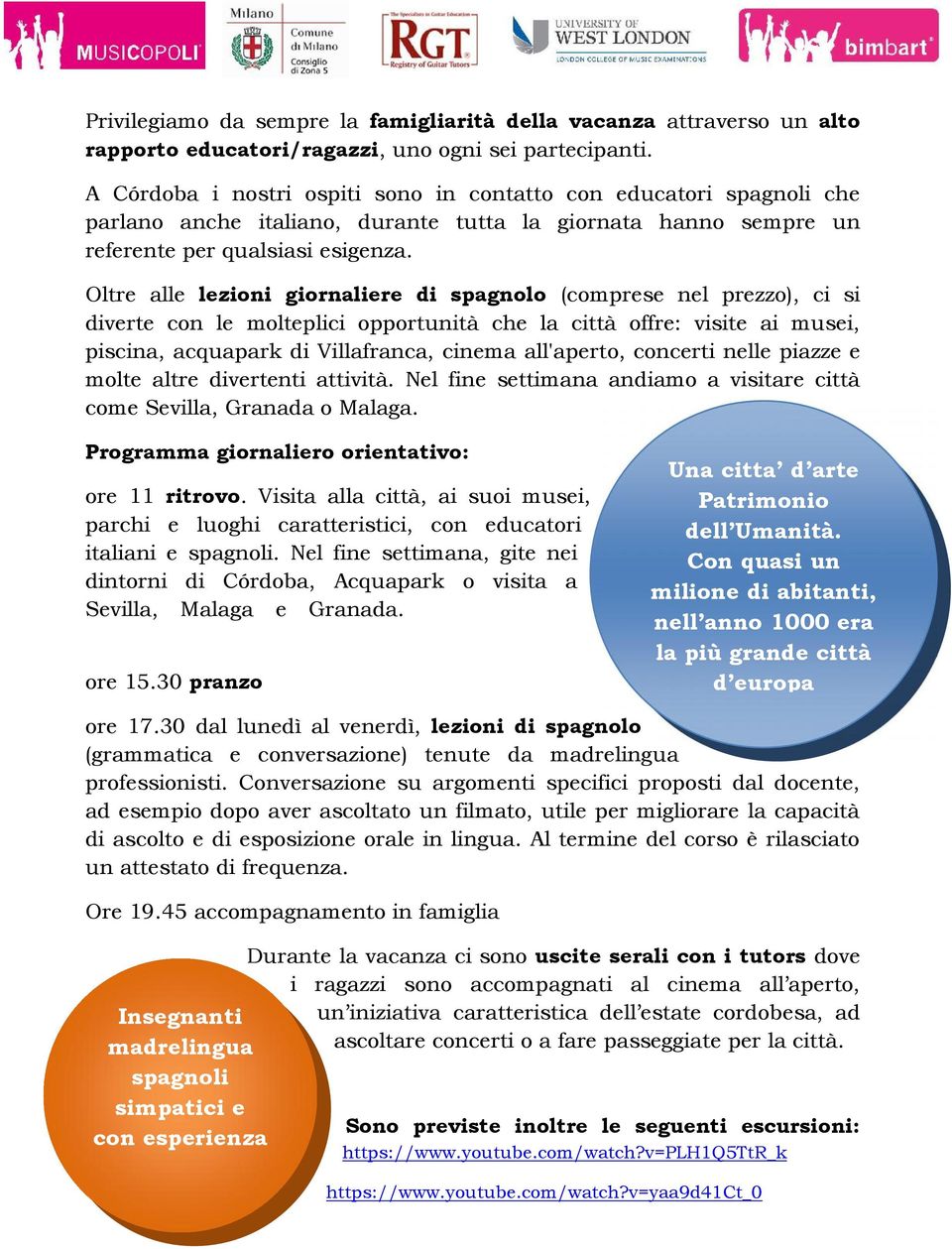 Oltre alle lezioni giornaliere di spagnolo (comprese nel prezzo), ci si diverte con le molteplici opportunità che la città offre: visite ai musei, piscina, acquapark di Villafranca, cinema