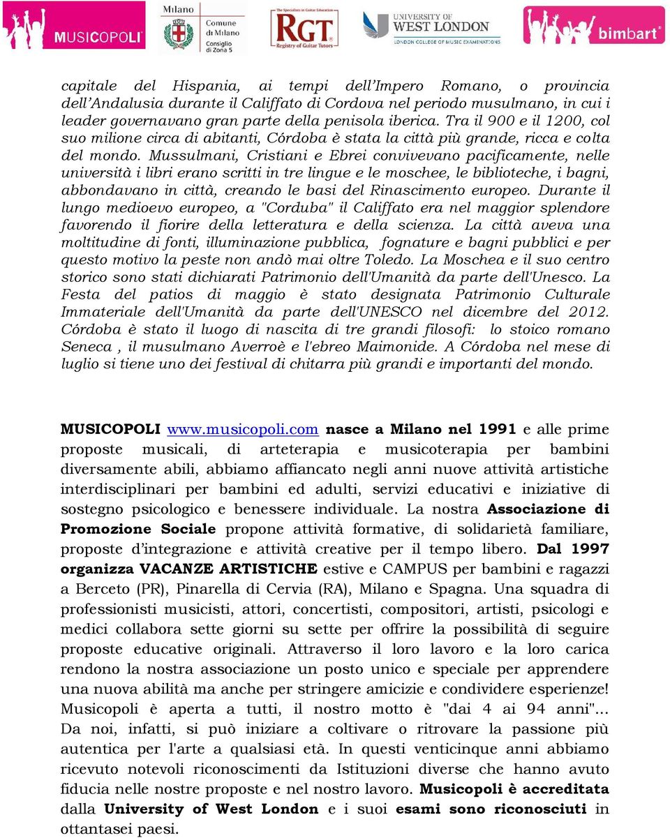 Mussulmani, Cristiani e Ebrei convivevano pacificamente, nelle università i libri erano scritti in tre lingue e le moschee, le biblioteche, i bagni, abbondavano in città, creando le basi del